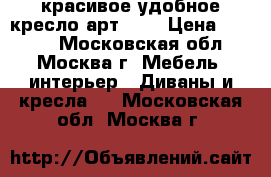 красивое удобное кресло арт-101 › Цена ­ 9 350 - Московская обл., Москва г. Мебель, интерьер » Диваны и кресла   . Московская обл.,Москва г.